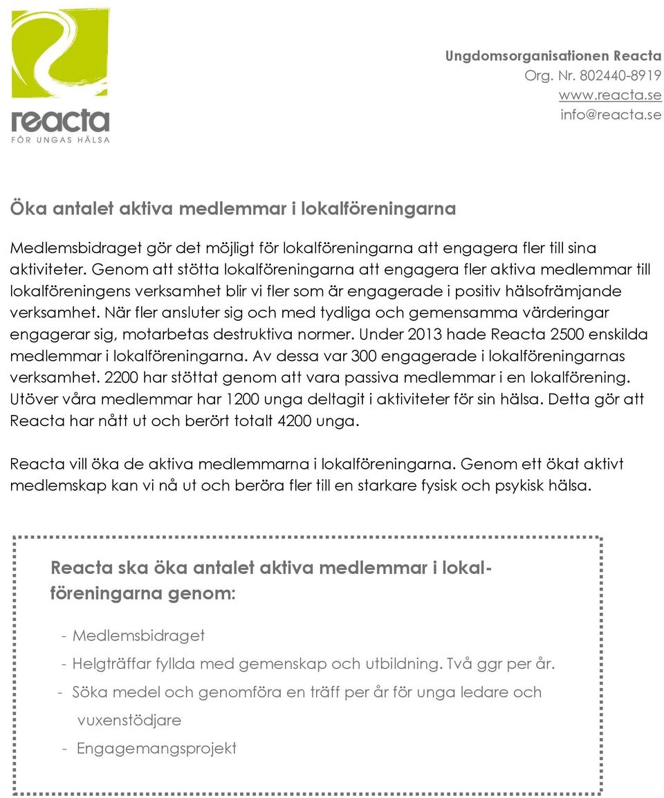 När fler ansluter sig och med tydliga och gemensamma värderingar engagerar sig, motarbetas destruktiva normer. Under 2013 hade Reacta 2500 enskilda medlemmar i lokalföreningarna.