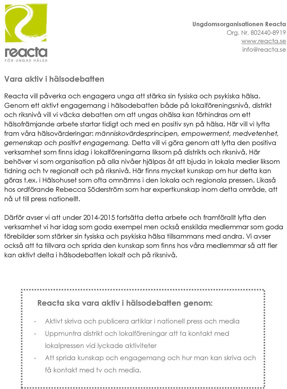 med en positiv syn på hälsa. Här vill vi lyfta fram våra hälsovärderingar: människovärdesprincipen, empowerment, medvetenhet, gemenskap och positivt engagemang.