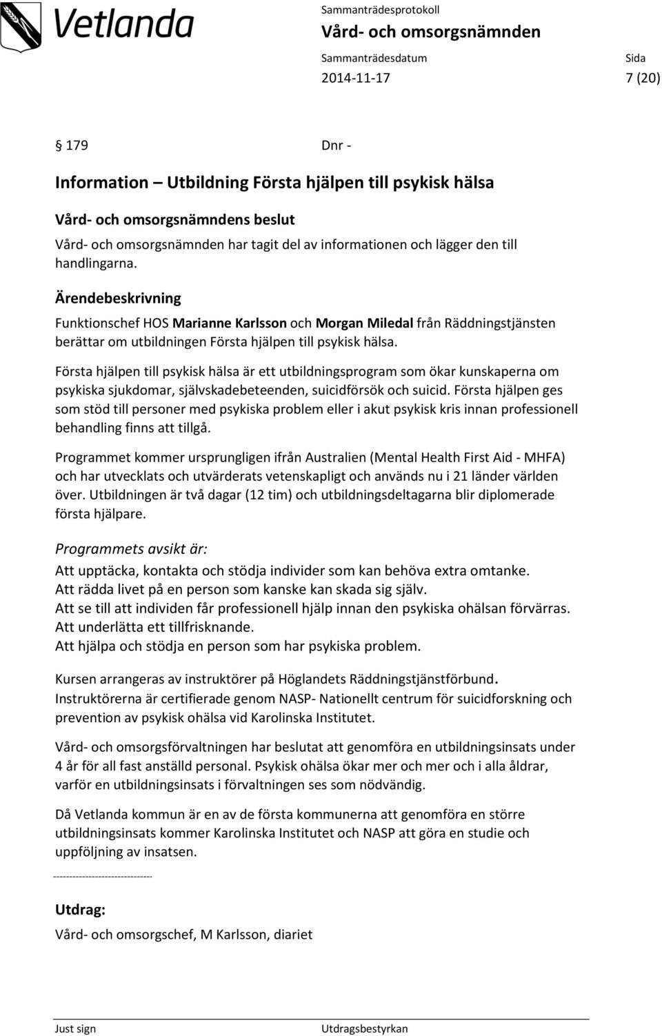 Första hjälpen till psykisk hälsa är ett utbildningsprogram som ökar kunskaperna om psykiska sjukdomar, självskadebeteenden, suicidförsök och suicid.