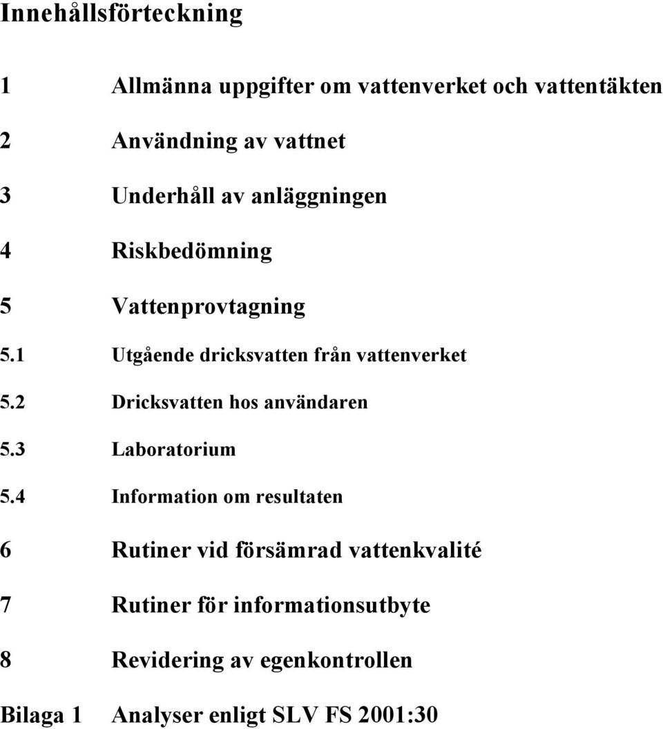 1 Utgående dricksvatten från vattenverket 5.2 Dricksvatten hos användaren 5.3 Laboratorium 5.