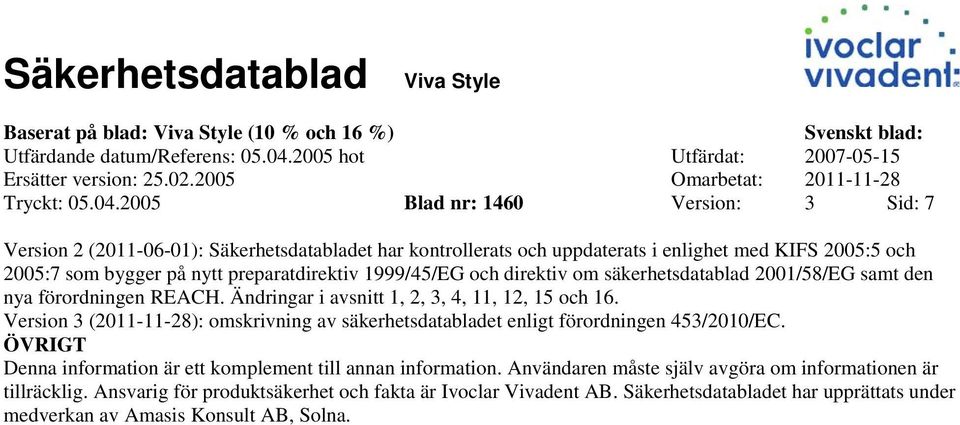 2005 Blad nr: 1460 Version: 3 Sid: 7 Version 2 (20110601): Säkerhetsdatabladet har kontrollerats och uppdaterats i enlighet med KIFS 2005:5 och 2005:7 som bygger på nytt preparatdirektiv 1999/45/EG