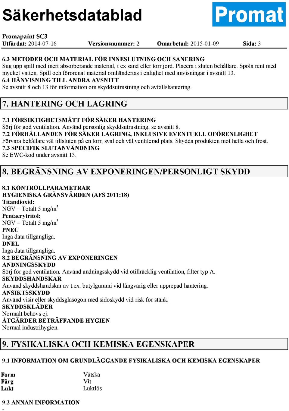 4 HÄNVISNING TILL ANDRA AVSNITT Se avsnitt 8 och 13 för information om skyddsutrustning och avfallshantering. 7. HANTERING OCH LAGRING 7.