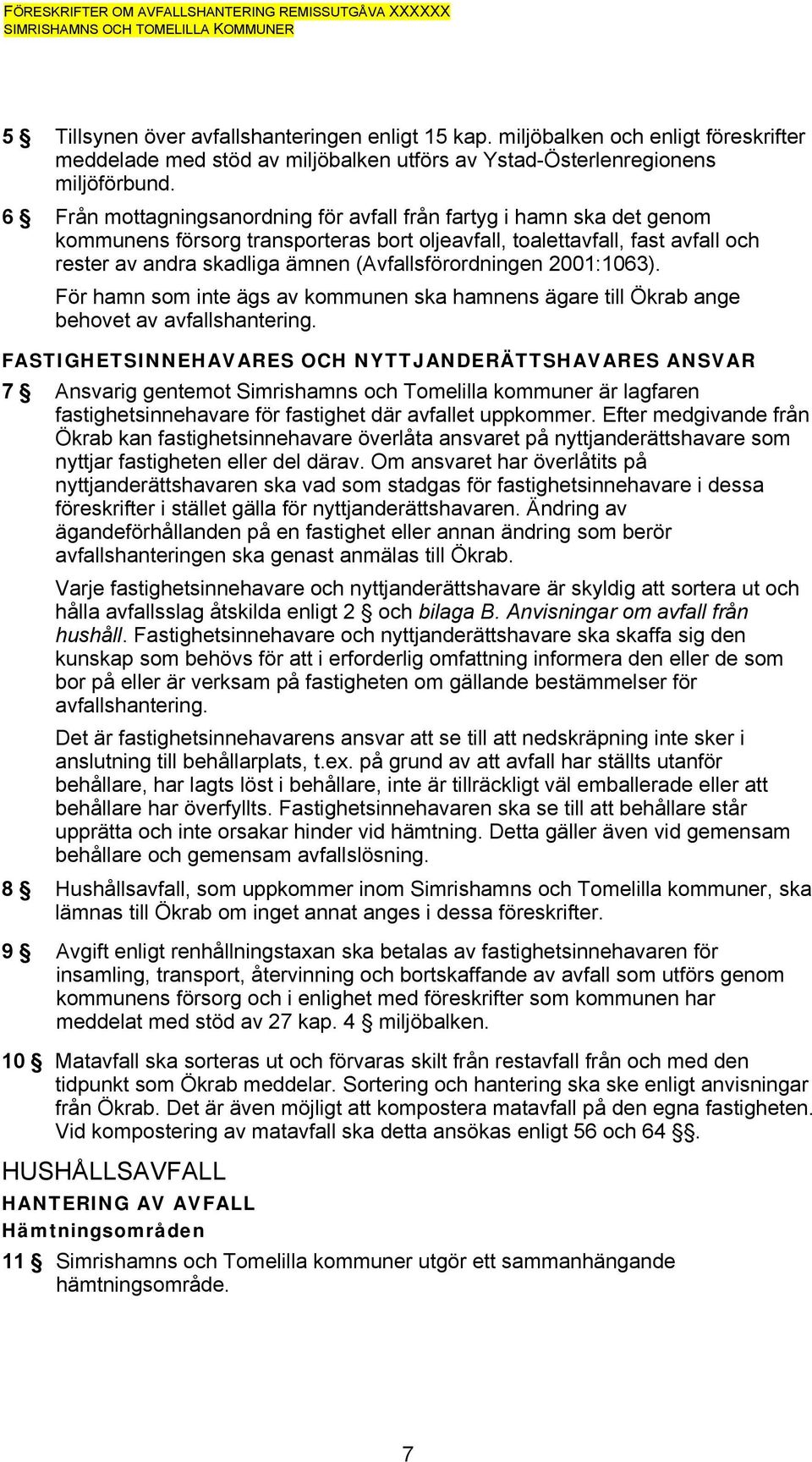 (Avfallsförordningen 2001:1063). För hamn som inte ägs av kommunen ska hamnens ägare till Ökrab ange behovet av avfallshantering.