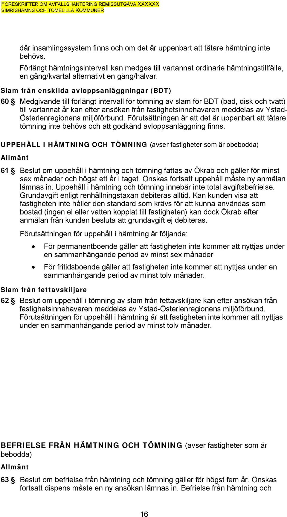 Slam från enskilda avloppsanläggningar (BDT) 60 Medgivande till förlängt intervall för tömning av slam för BDT (bad, disk och tvätt) till vartannat år kan efter ansökan från fastighetsinnehavaren