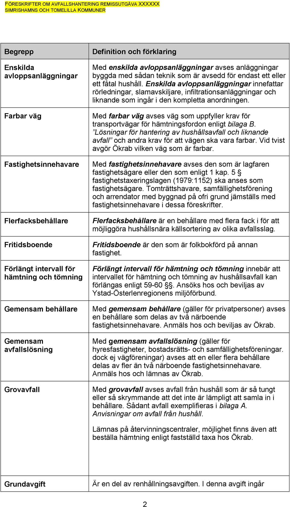 Enskilda avloppsanläggningar innefattar rörledningar, slamavskiljare, infiltrationsanläggningar och liknande som ingår i den kompletta anordningen.