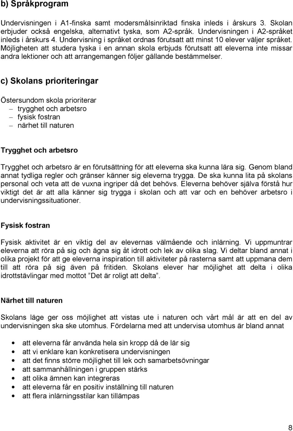 Möjligheten att studera tyska i en annan skola erbjuds förutsatt att eleverna inte missar andra lektioner och att arrangemangen följer gällande bestämmelser.