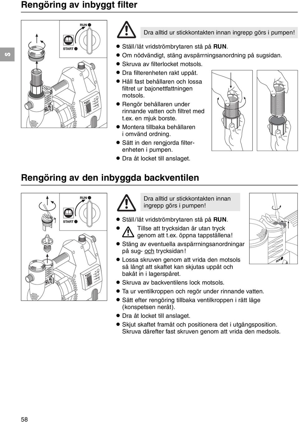 en mjuk borste..montera tillbaka behållaren i omvänd ordning..ätt in den rengjorda filterenheten i pumpen..dra åt locket till anslaget.