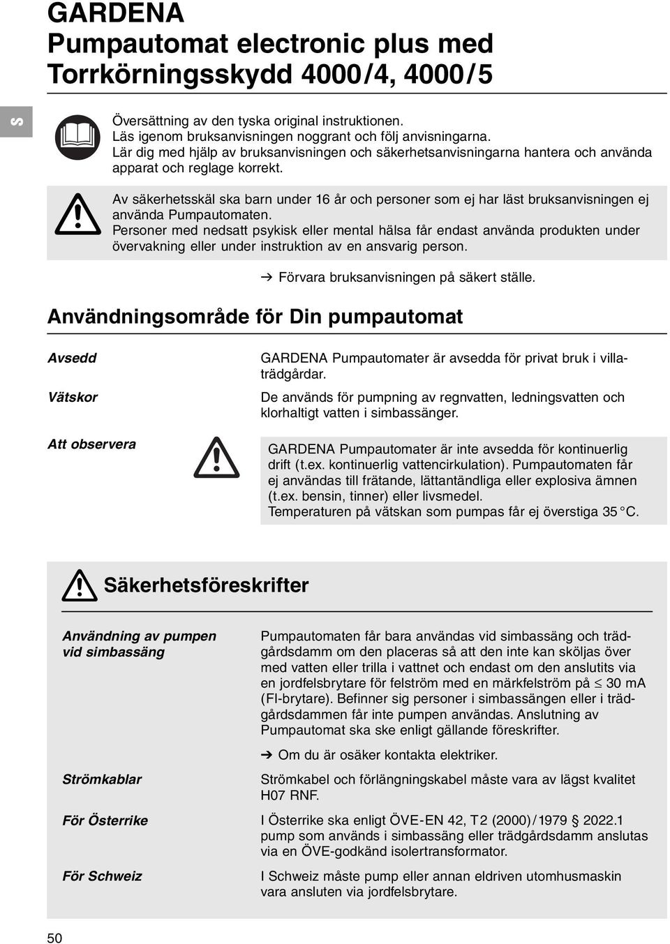 A Av säkerhetsskäl ska barn under 16 år och personer som ej har läst bruksanvisningen ej använda Pumpautomaten.