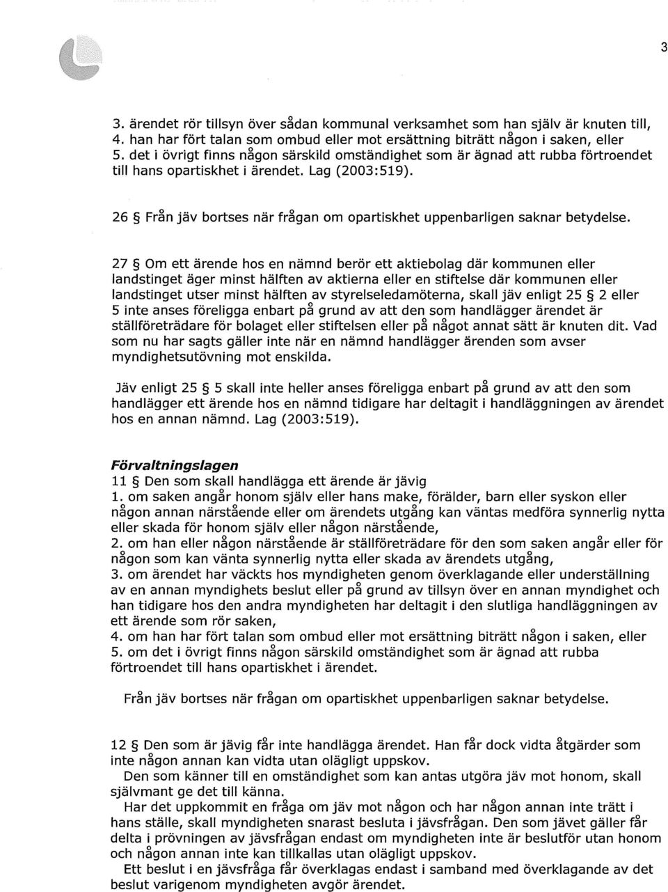 26 Från jäv bortses när frågan om opartiskhet uppenbarligen saknar betydelse.