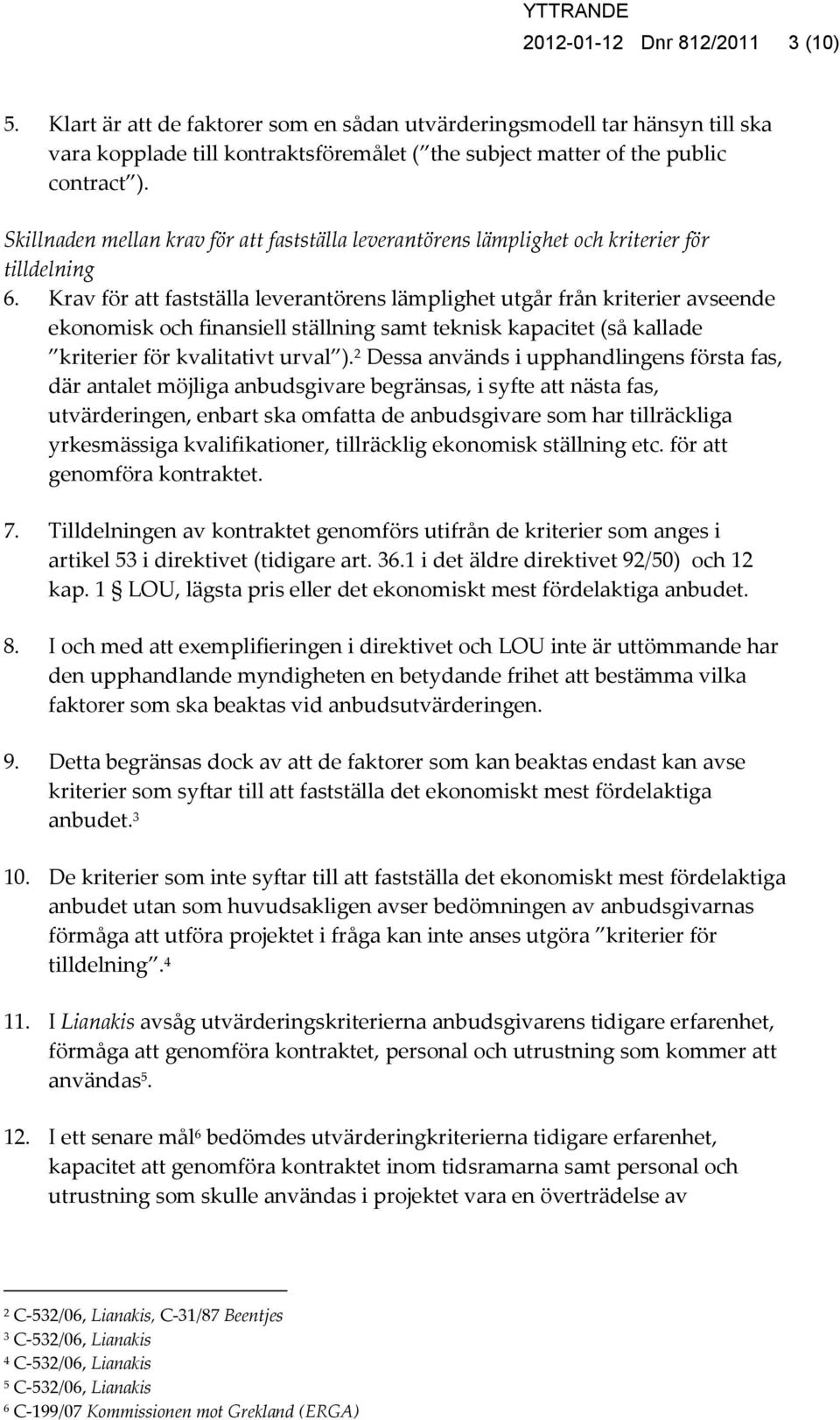 Krav för att fastställa leverantörens lämplighet utgår från kriterier avseende ekonomisk och finansiell ställning samt teknisk kapacitet (så kallade kriterier för kvalitativt urval ).