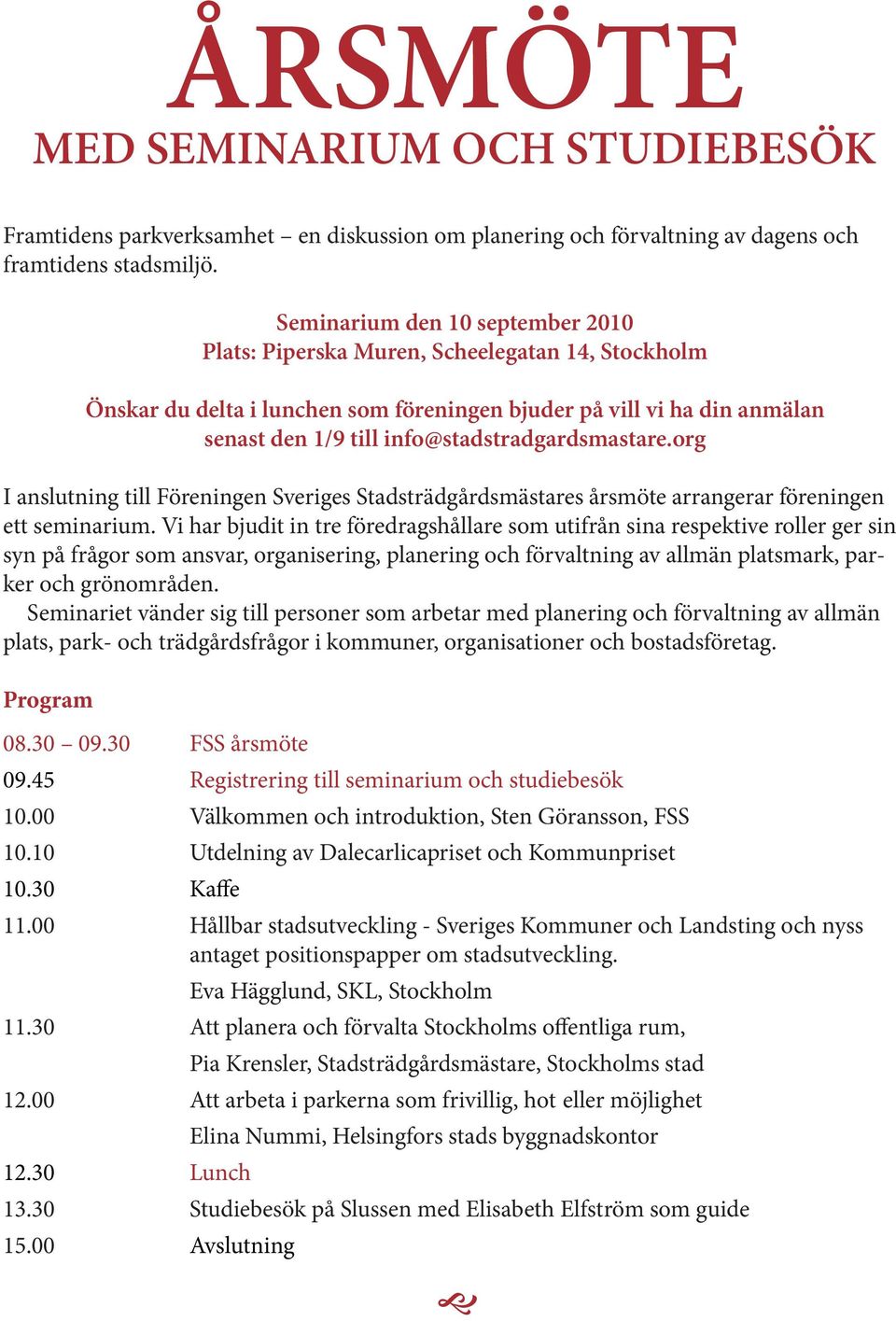 info@stadstradgardsmastare.org I anslutning till Föreningen Sveriges Stadsträdgårdsmästares årsmöte arrangerar föreningen ett seminarium.