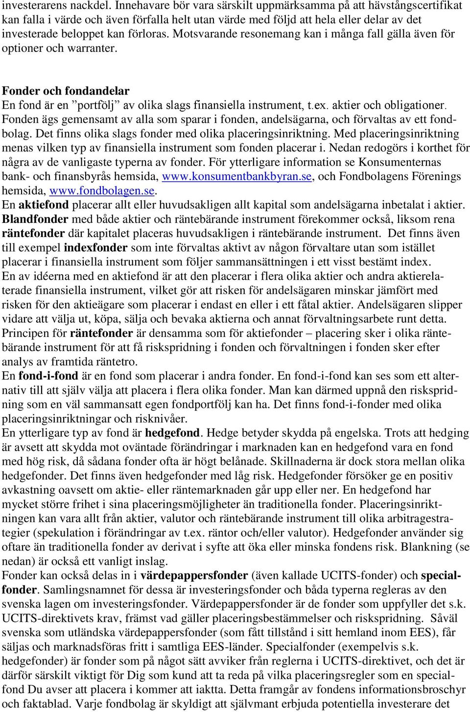 Motsvarande resonemang kan i många fall gälla även för optioner och warranter. Fonder och fondandelar En fond är en portfölj av olika slags finansiella instrument, t.ex. aktier och obligationer.