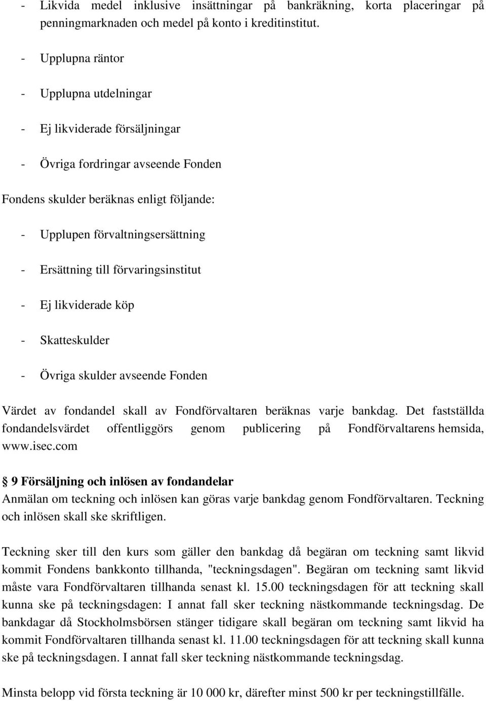 till förvaringsinstitut - Ej likviderade köp - Skatteskulder - Övriga skulder avseende Fonden Värdet av fondandel skall av Fondförvaltaren beräknas varje bankdag.