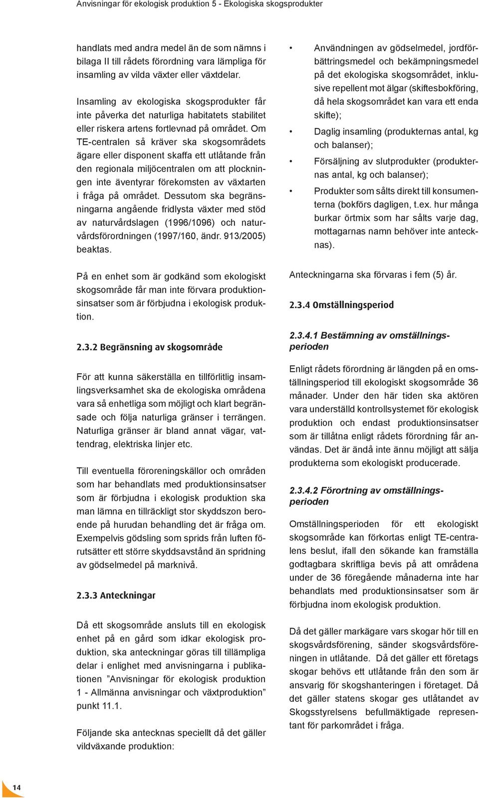 Om TE-centralen så kräver ska skogsområdets ägare eller disponent skaffa ett utlåtande från den regionala miljöcentralen om att plockningen inte äventyrar förekomsten av växtarten i fråga på området.