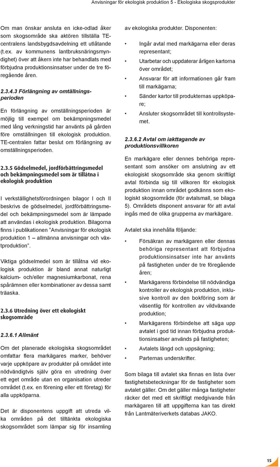 3 Förlängning av omtällningsperioden En förlängning av omställningsperioden är möjlig till exempel om bekämpningsmedel med lång verkningstid har använts på gården före omställningen till ekologisk