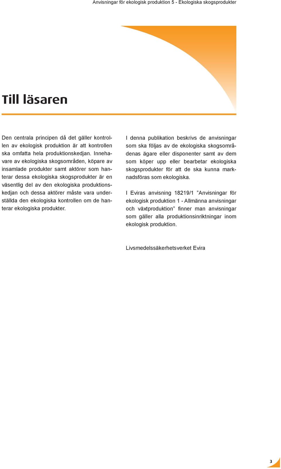 Innehavare av ekologiska skogsområden, köpare av insamlade produkter samt aktörer som hanterar dessa ekologiska skogsprodukter är en väsentlig del av den ekologiska produktionskedjan och dessa