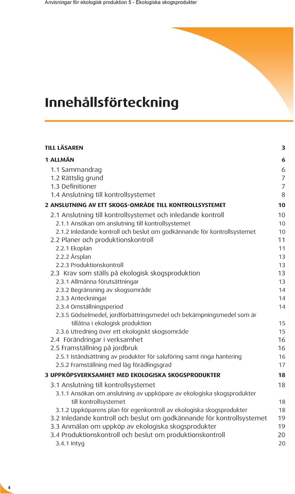 1.2 Inledande kontroll och beslut om godkännande för kontrollsystemet 10 2.2 Planer och produktionskontroll 11 2.2.1 Ekoplan 11 2.2.2 Årsplan 13 2.2.3 Produktionskontroll 13 2.