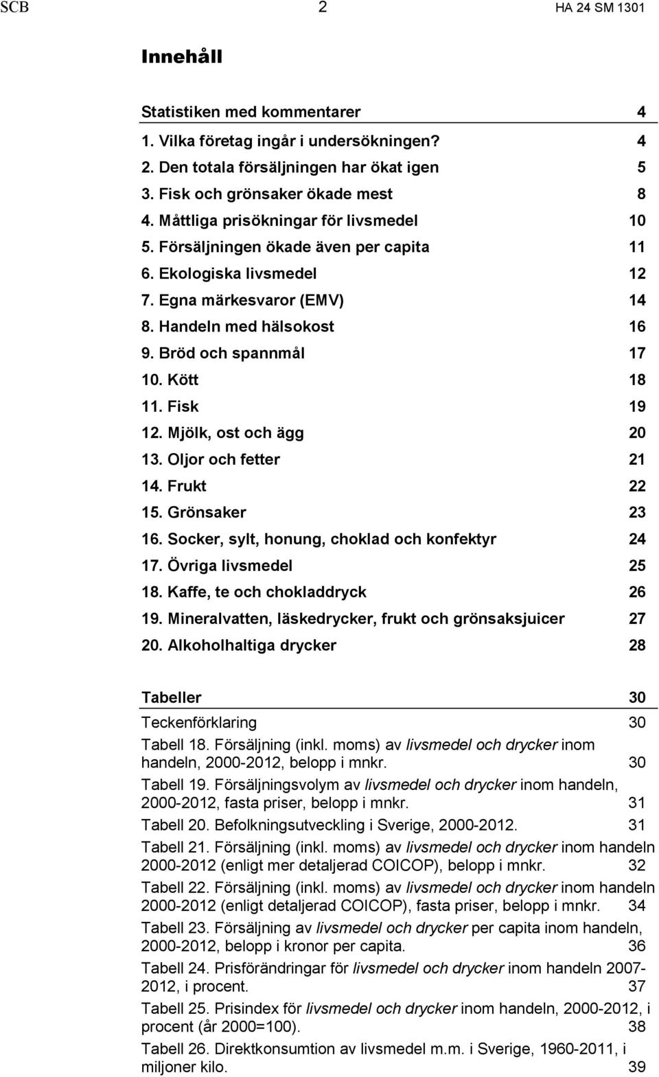 Mjölk, ost och ägg 13. Oljor och fetter 14. Frukt 15. Grönsaker 16. Socker, sylt, honung, choklad och konfektyr 17. Övriga livsmedel 18. Kaffe, te och chokladdryck 19.