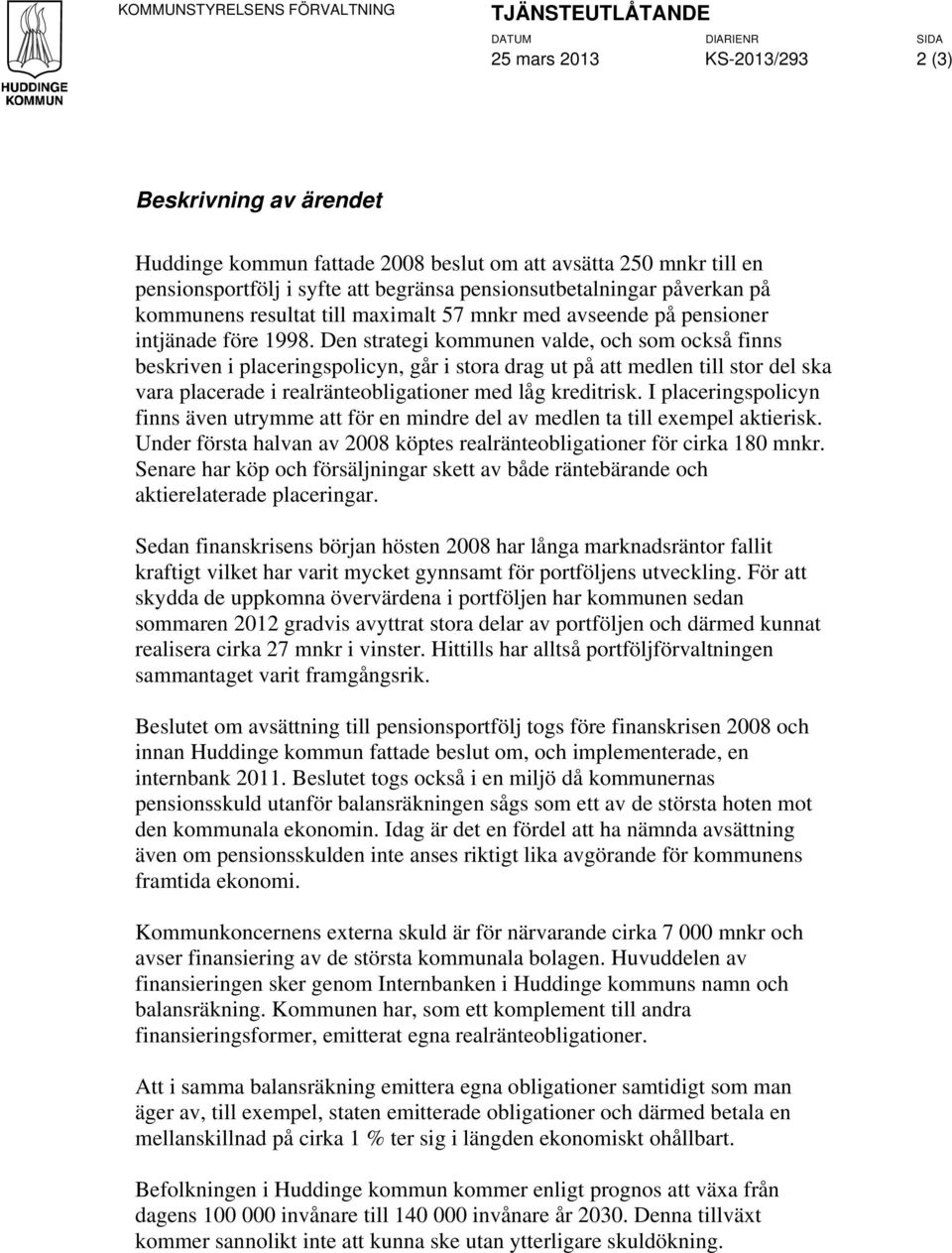 Den strategi kommunen valde, och som också finns beskriven i placeringspolicyn, går i stora drag ut på att medlen till stor del ska vara placerade i realränteobligationer med låg kreditrisk.