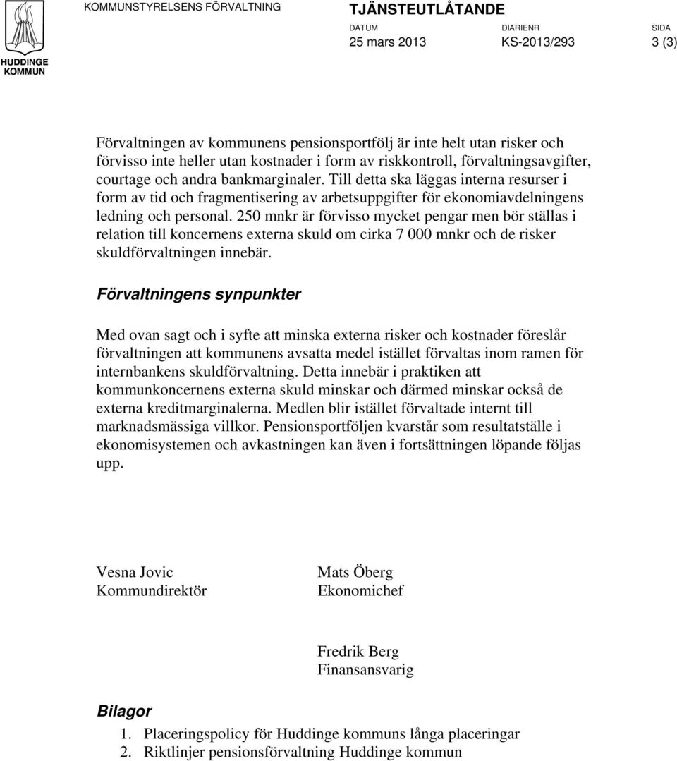 Till detta ska läggas interna resurser i form av tid och fragmentisering av arbetsuppgifter för ekonomiavdelningens ledning och personal.