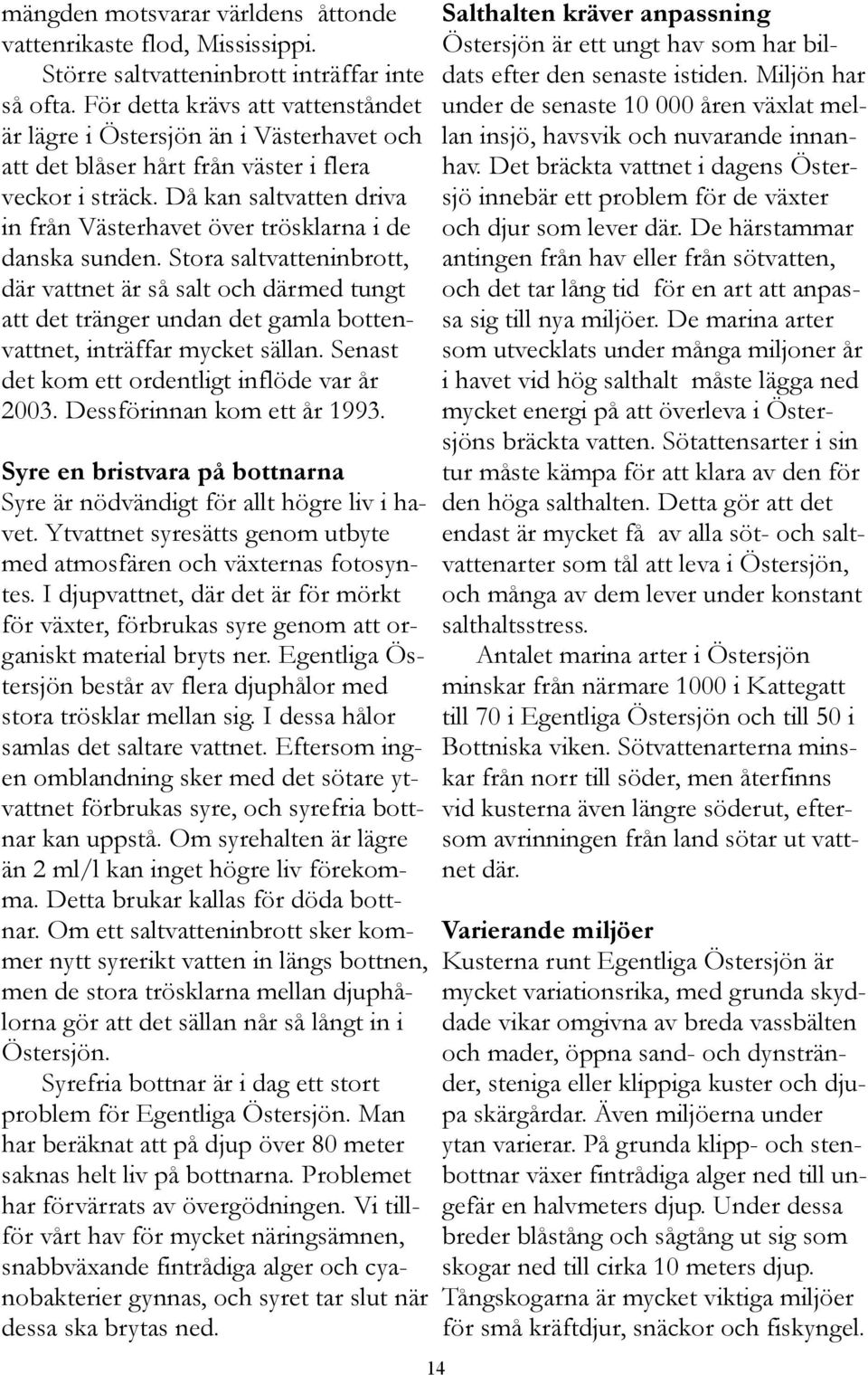 Då kan saltvatten driva in från Västerhavet över trösklarna i de danska sunden.