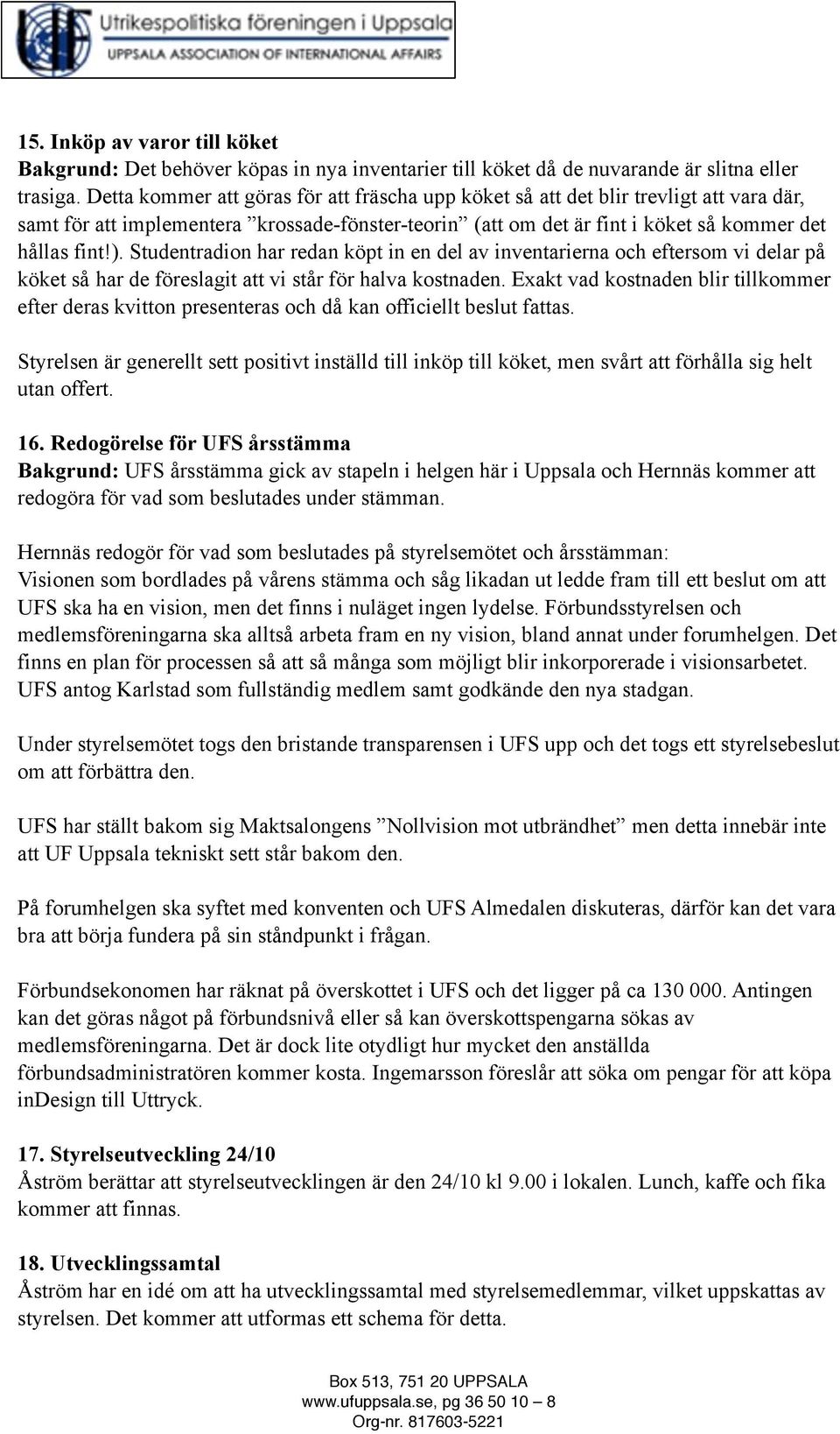 Studentradion har redan köpt in en del av inventarierna och eftersom vi delar på köket så har de föreslagit att vi står för halva kostnaden.