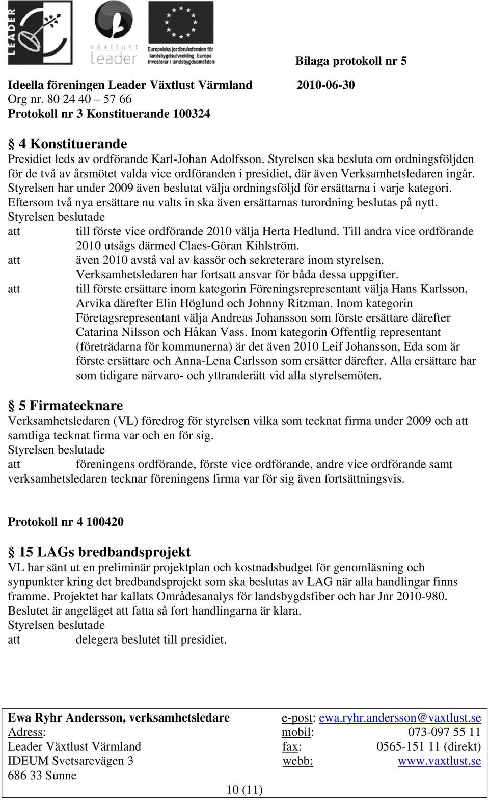 Styrelsen har under 2009 även beslutat välja ordningsföljd för ersättarna i varje kategori. Eftersom två nya ersättare nu valts in ska även ersättarnas turordning beslutas på nytt.