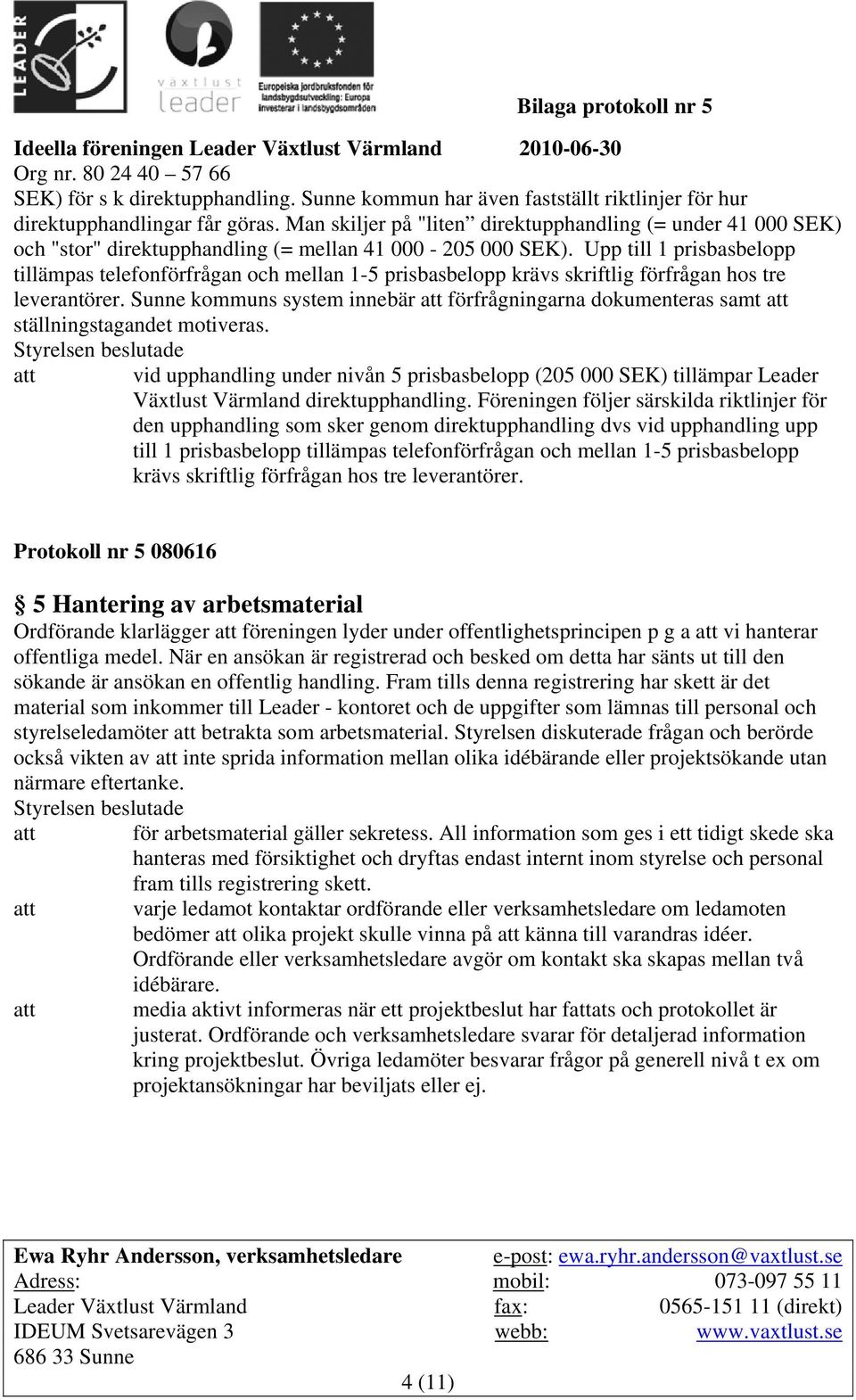 Upp till 1 prisbasbelopp tillämpas telefonförfrågan och mellan 1-5 prisbasbelopp krävs skriftlig förfrågan hos tre leverantörer.