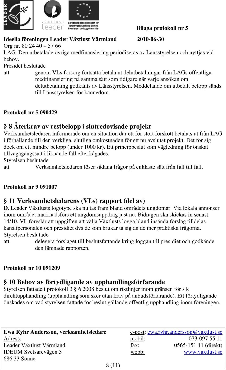 Länsstyrelsen. Meddelande om utbetalt belopp sänds till Länsstyrelsen för kännedom.