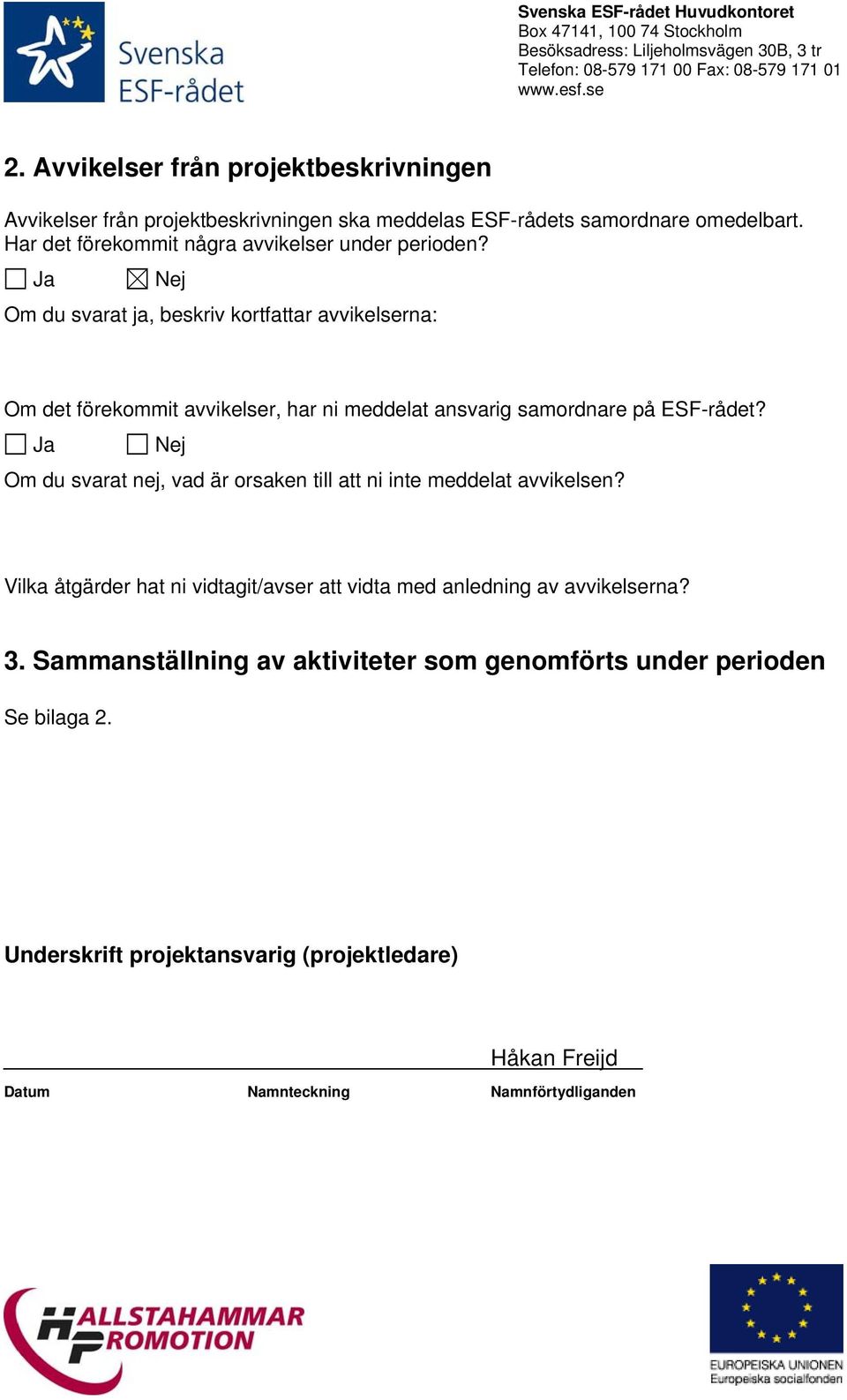 Ja Nej Om du svarat ja, beskriv kortfattar avvikelserna: Om det förekommit avvikelser, har ni meddelat ansvarig samordnare på ESF-rådet?