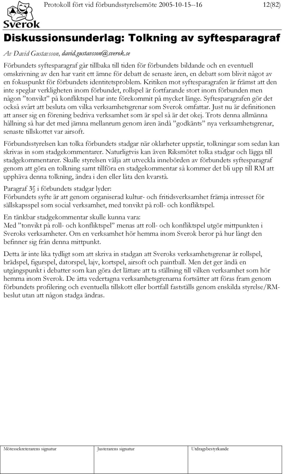 Kritiken mot syftesparagrafen är främst att den inte speglar verkligheten inom förbundet, rollspel är fortfarande stort inom förbunden men någon tonvikt på konfliktspel har inte förekommit på mycket