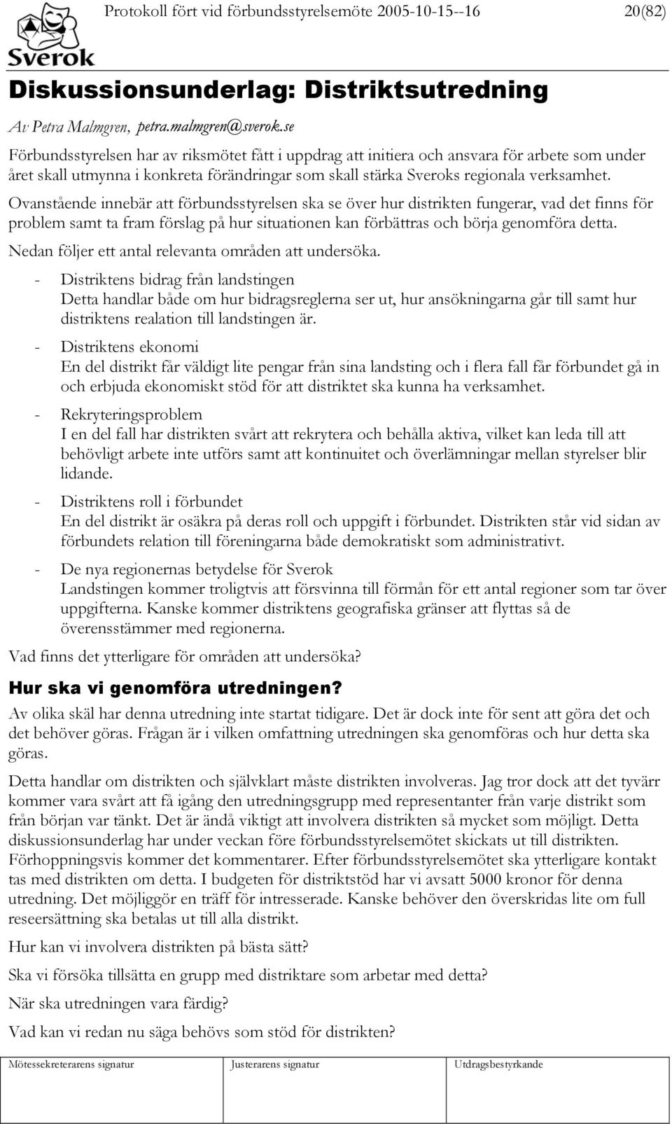 Ovanstående innebär att förbundsstyrelsen ska se över hur distrikten fungerar, vad det finns för problem samt ta fram förslag på hur situationen kan förbättras och börja genomföra detta.