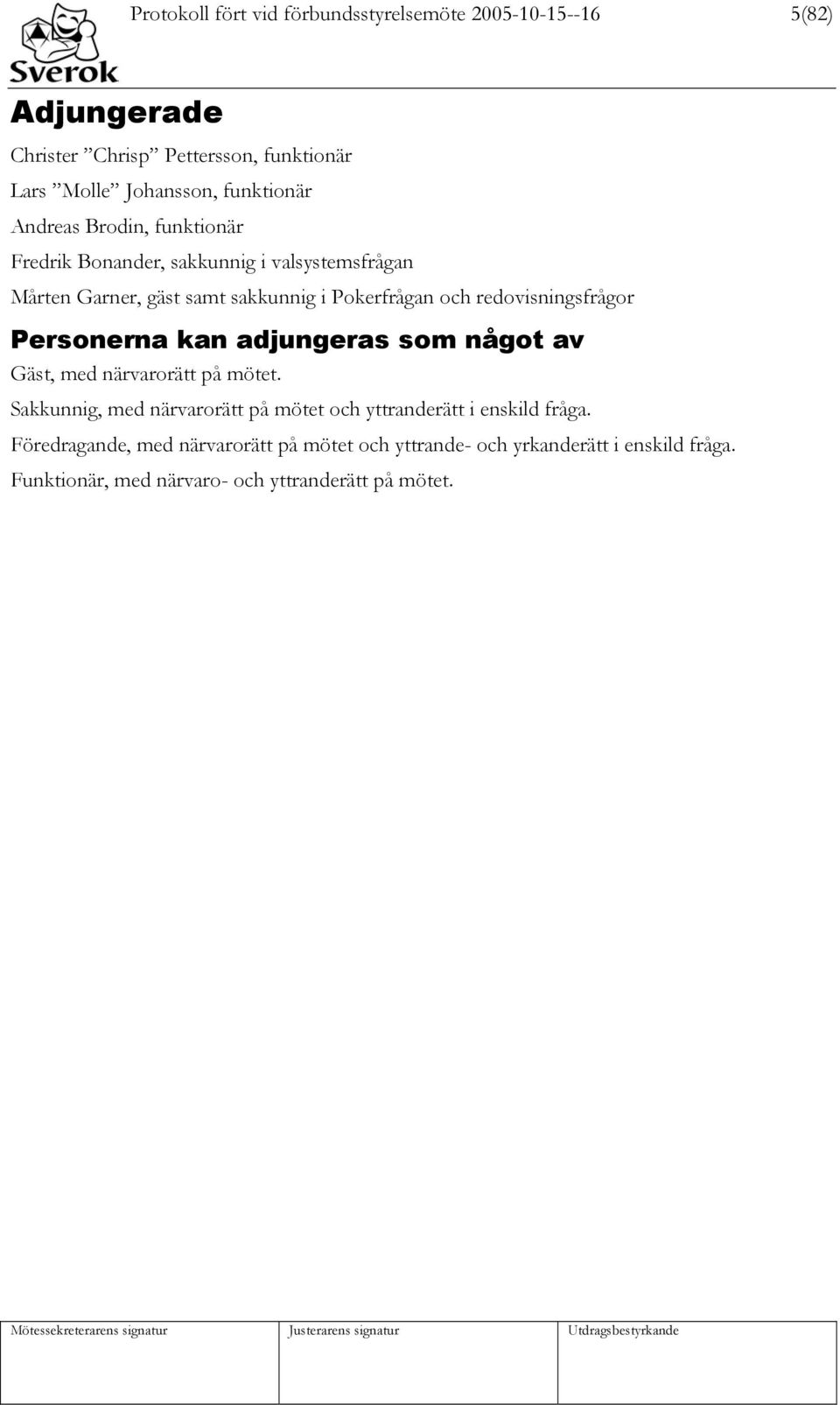 redovisningsfrågor Personerna kan adjungeras som något av Gäst, med närvarorätt på mötet.