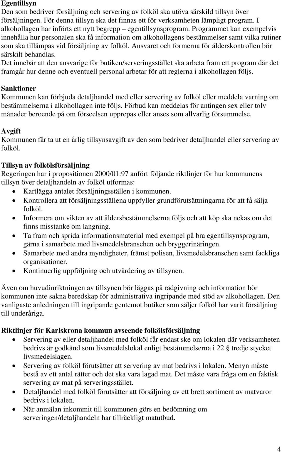 Programmet kan exempelvis innehålla hur personalen ska få information om alkohollagens bestämmelser samt vilka rutiner som ska tillämpas vid försäljning av folköl.