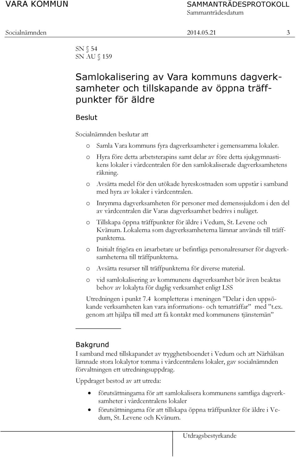 gemensamma lokaler. o Hyra före detta arbetsterapins samt delar av före detta sjukgymnastikens lokaler i vårdcentralen för den samlokaliserade dagverksamhetens räkning.