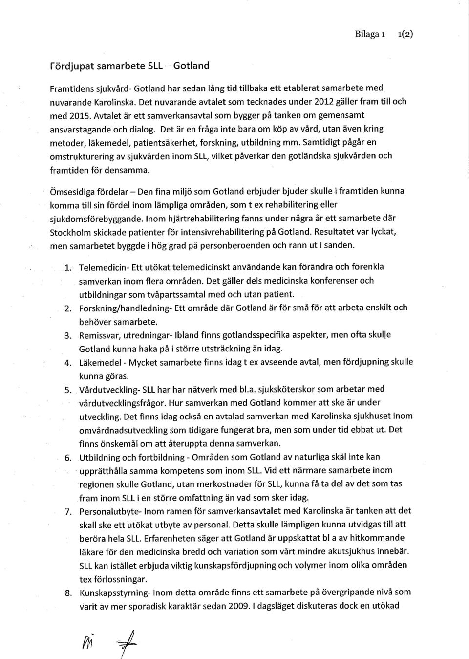 Det är en fråga inte bara om köp av vård, utan även kring metoder, läkemedel, patientsäkerhet, forskning, utbildning mm.