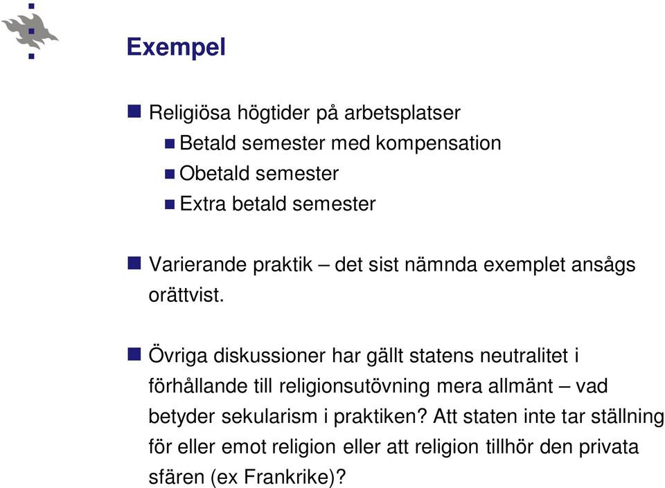 Övriga diskussioner har gällt statens neutralitet i förhållande till religionsutövning mera allmänt vad