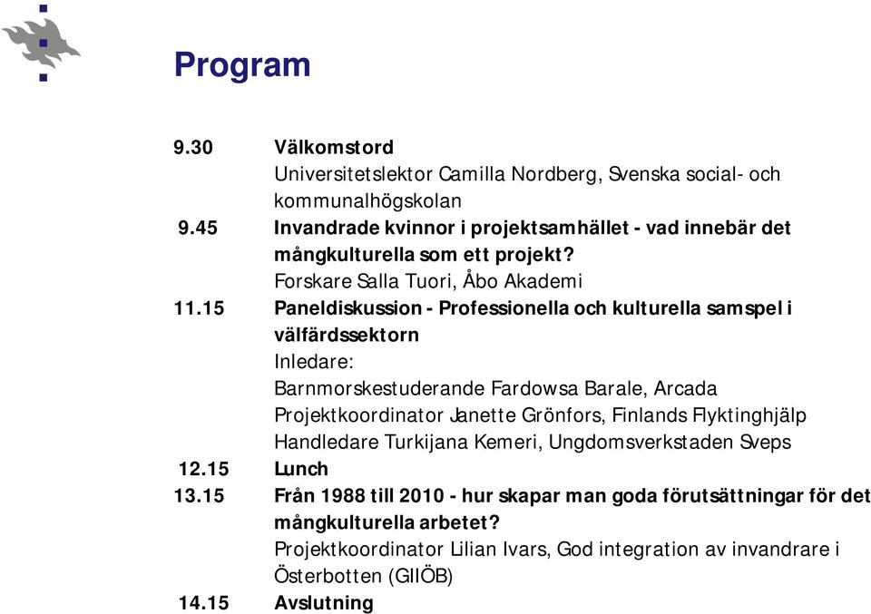 15 Paneldiskussion - Professionella och kulturella samspel i välfärdssektorn Inledare: Barnmorskestuderande Fardowsa Barale, Arcada Projektkoordinator Janette Grönfors,