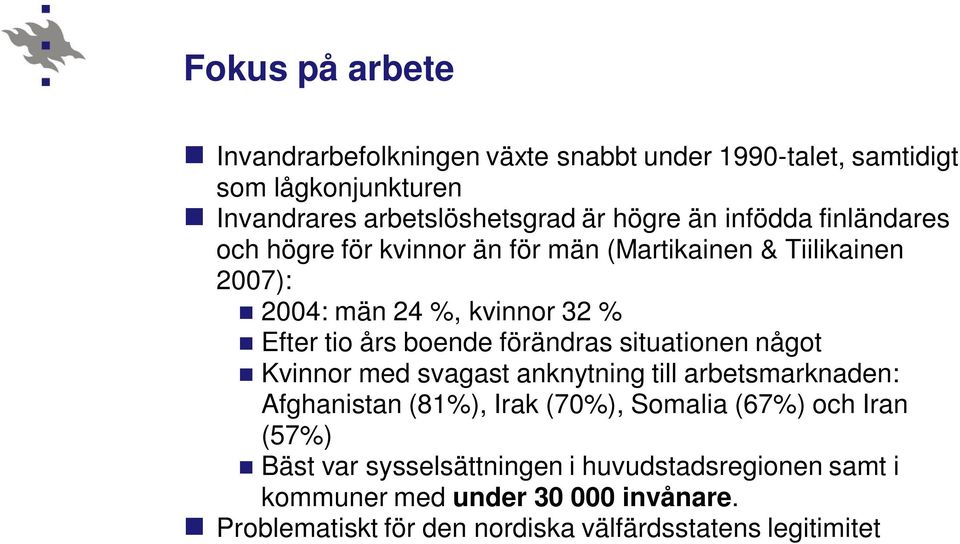 förändras situationen något Kvinnor med svagast anknytning till arbetsmarknaden: Afghanistan (81%), Irak (70%), Somalia (67%) och Iran (57%)