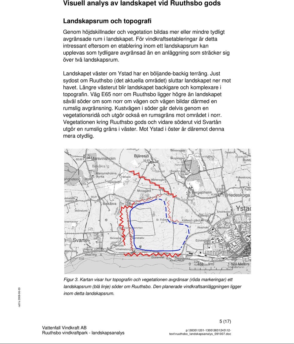 Landskapet väster om Ystad har en böljande-backig terräng. Just sydost om Ruuthsbo (det aktuella området) sluttar landskapet ner mot havet.