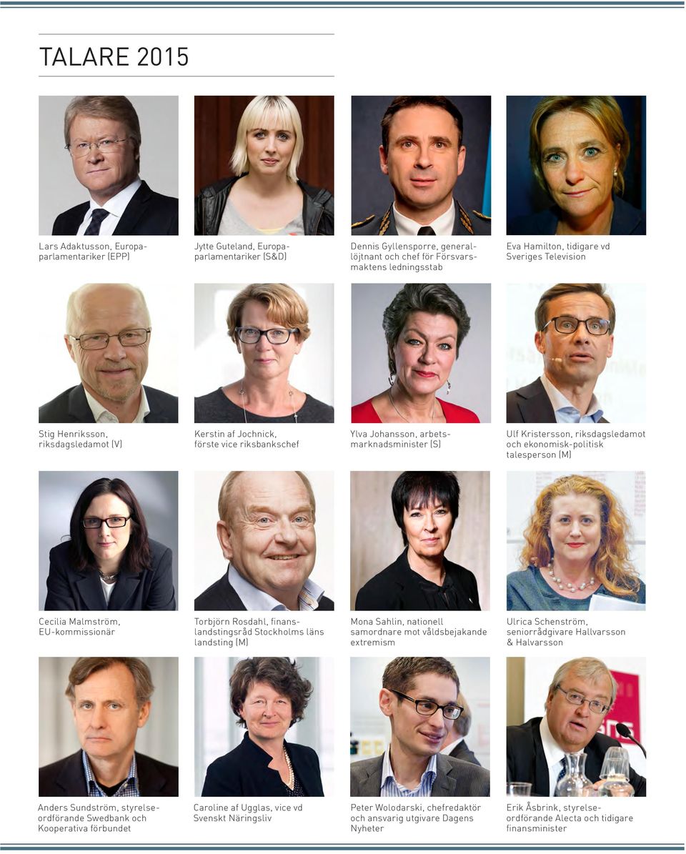 ekonomisk-politisk talesperson (M) Cecilia Malmström, EU-kommissionär Torbjörn Rosdahl, finanslandstingsråd Stockholms läns landsting (M) Mona Sahlin, nationell samordnare mot våldsbejakande