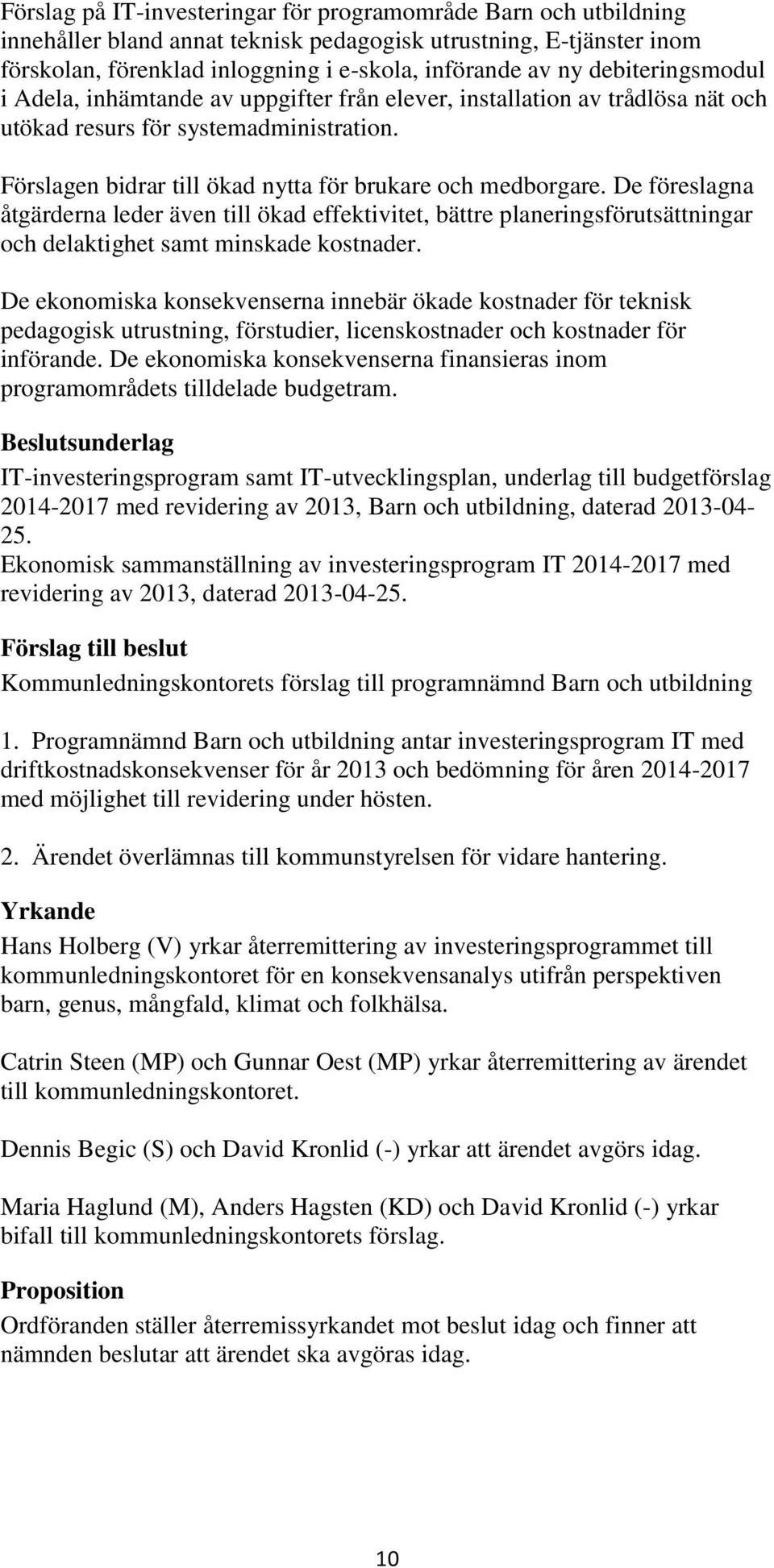 De föreslagna åtgärderna leder även till ökad effektivitet, bättre planeringsförutsättningar och delaktighet samt minskade kostnader.