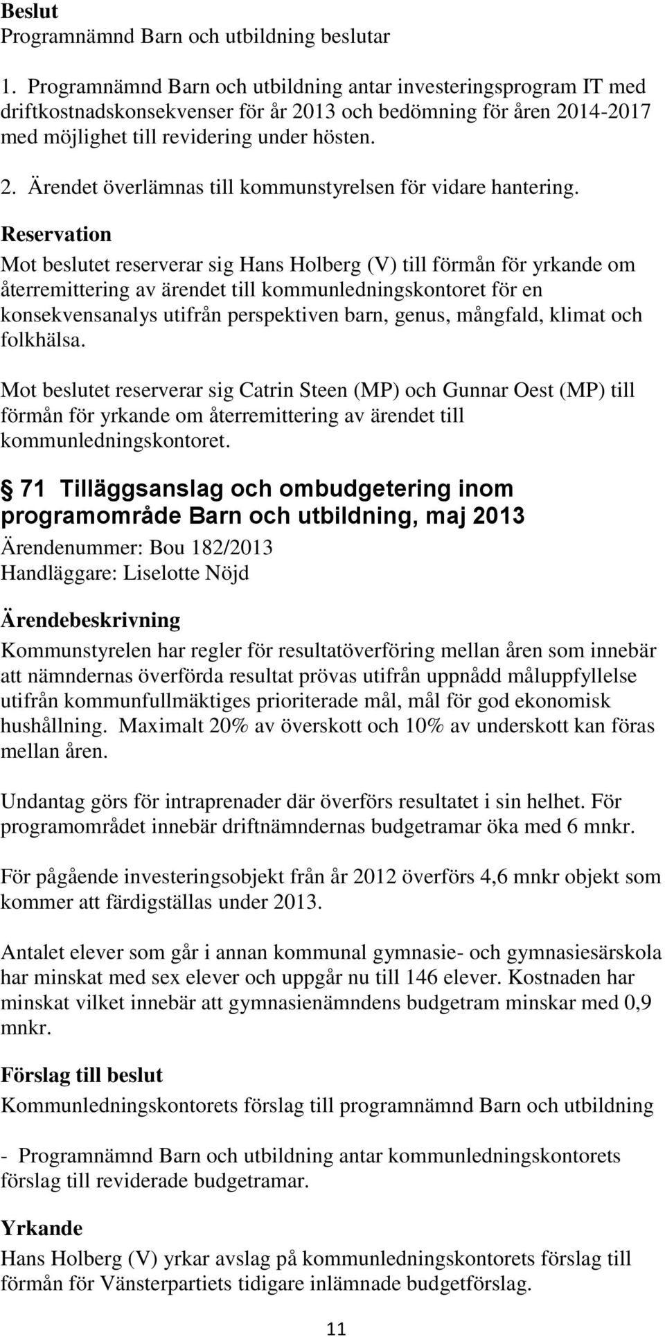 mångfald, klimat och folkhälsa. Mot beslutet reserverar sig Catrin Steen (MP) och Gunnar Oest (MP) till förmån för yrkande om återremittering av ärendet till kommunledningskontoret.