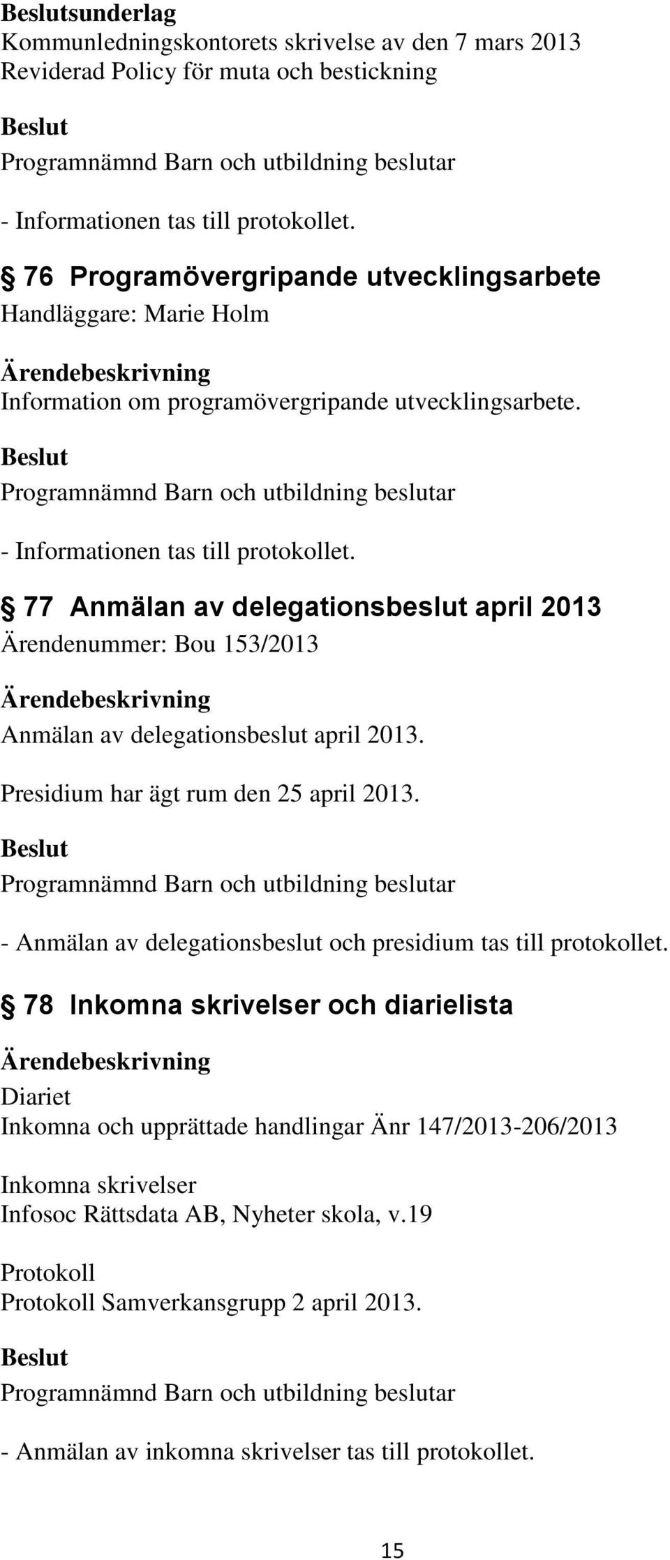 77 Anmälan av delegationsbeslut april 2013 Ärendenummer: Bou 153/2013 Anmälan av delegationsbeslut april 2013. Presidium har ägt rum den 25 april 2013.