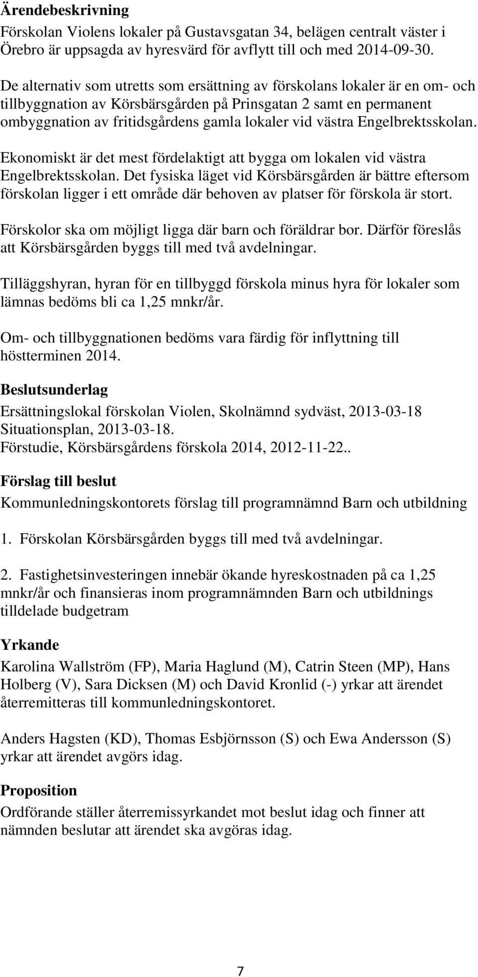 Engelbrektsskolan. Ekonomiskt är det mest fördelaktigt att bygga om lokalen vid västra Engelbrektsskolan.