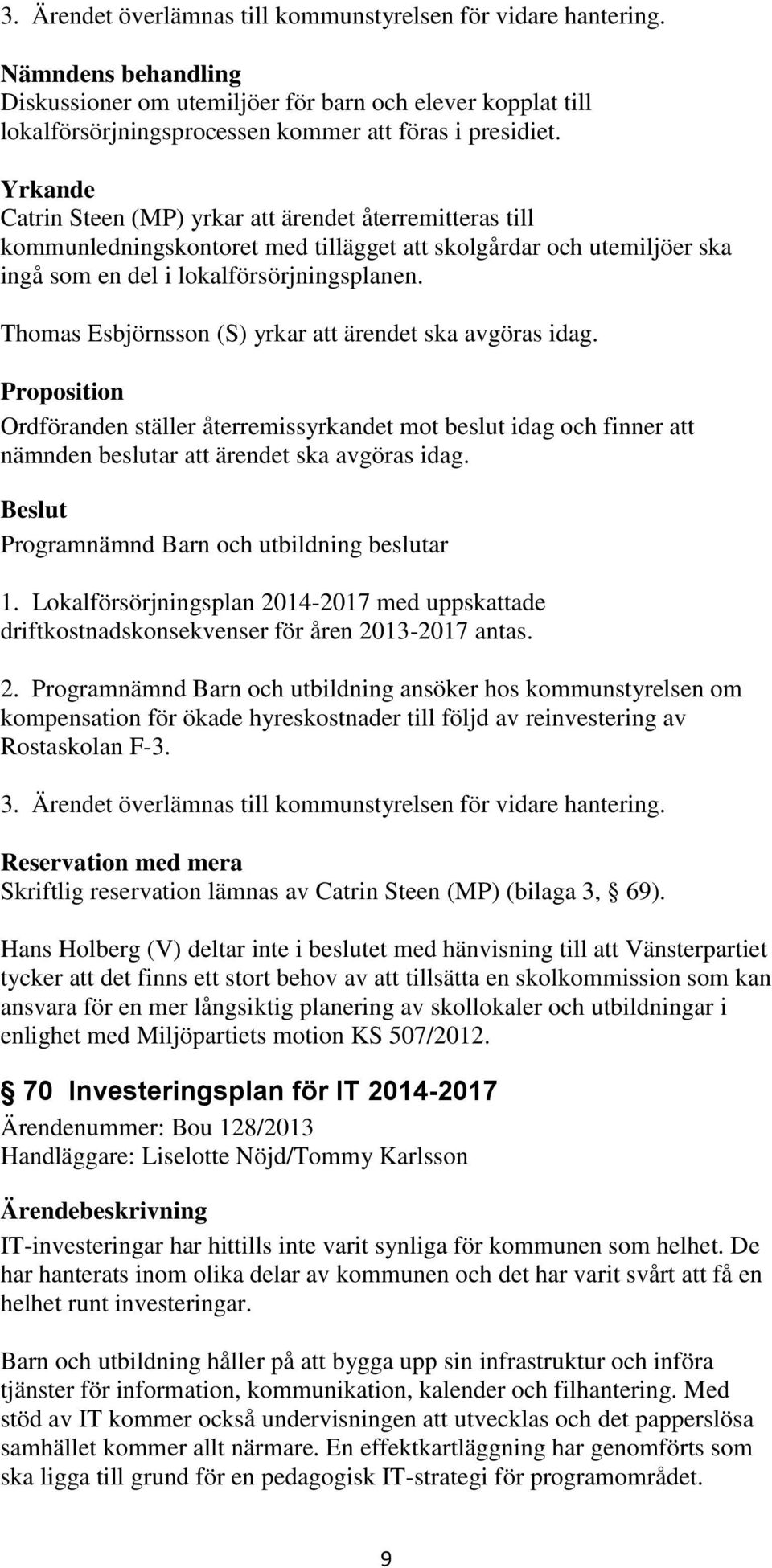 Yrkande Catrin Steen (MP) yrkar att ärendet återremitteras till kommunledningskontoret med tillägget att skolgårdar och utemiljöer ska ingå som en del i lokalförsörjningsplanen.
