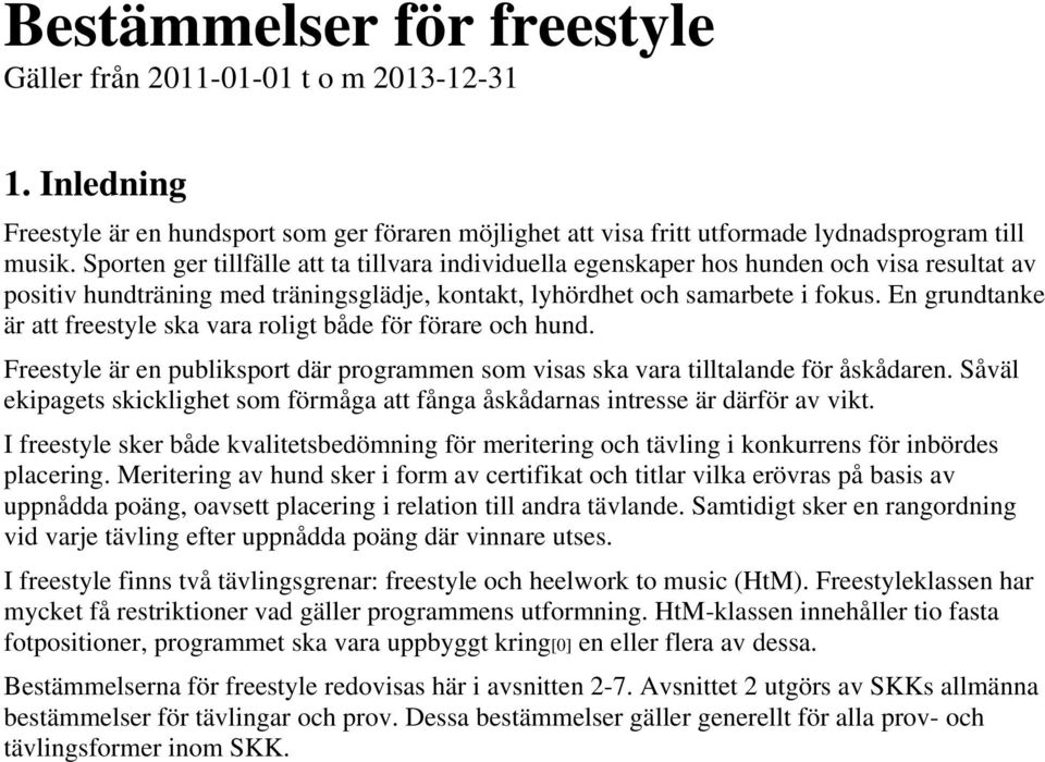 En grundtanke är att freestyle ska vara roligt både för förare och hund. Freestyle är en publiksport där programmen som visas ska vara tilltalande för åskådaren.