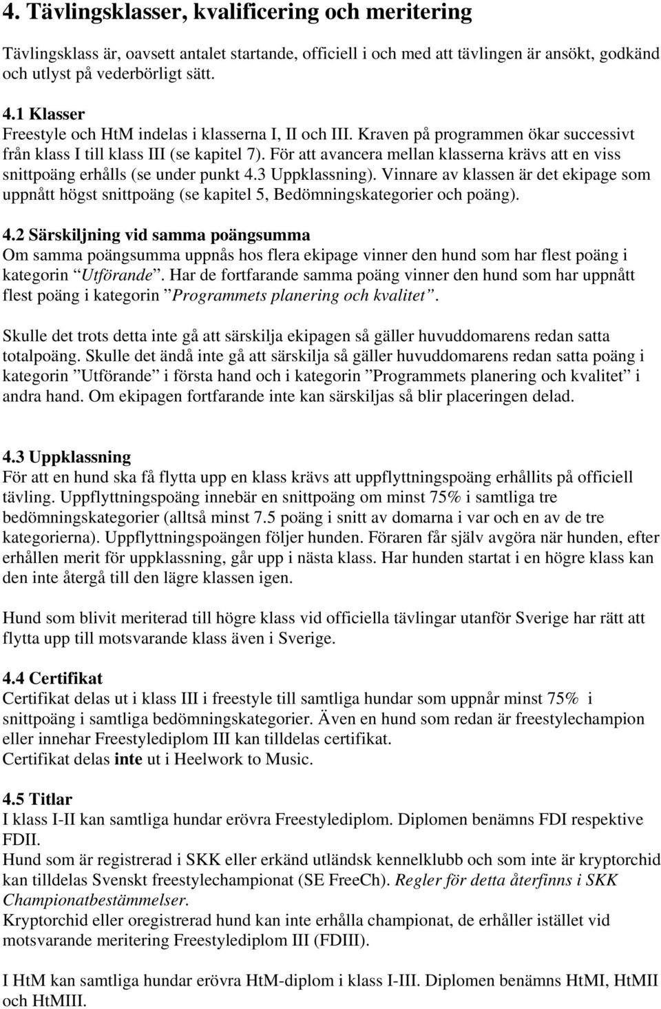 För att avancera mellan klasserna krävs att en viss snittpoäng erhålls (se under punkt 4.3 Uppklassning).