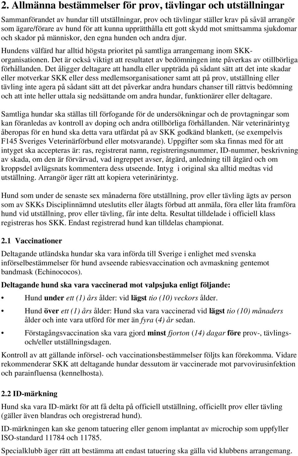 Hundens välfärd har alltid högsta prioritet på samtliga arrangemang inom SKKorganisationen. Det är också viktigt att resultatet av bedömningen inte påverkas av otillbörliga förhållanden.