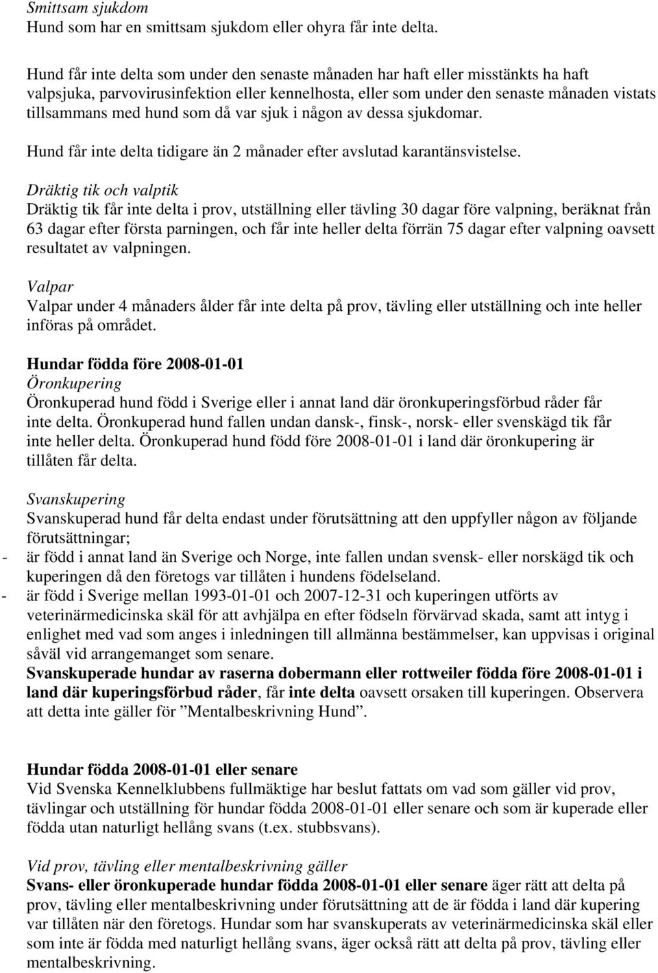 som då var sjuk i någon av dessa sjukdomar. Hund får inte delta tidigare än 2 månader efter avslutad karantänsvistelse.